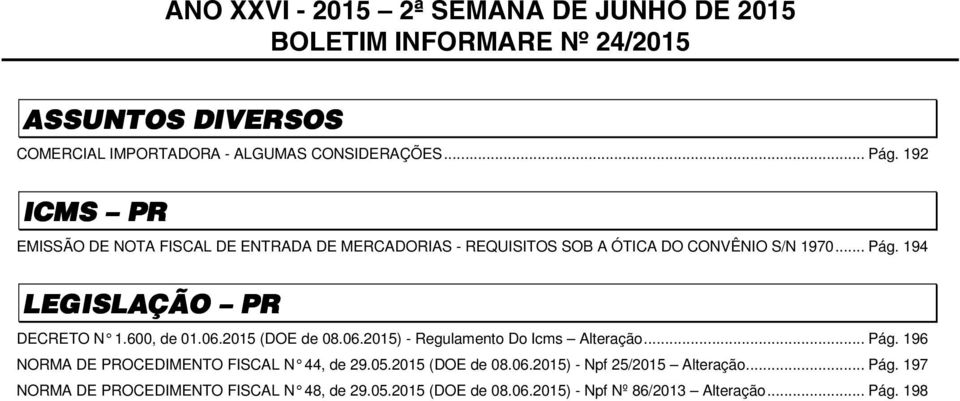 600, de 01.06.2015 (DOE de 08.06.2015) - Regulamento Do Icms Alteração... Pág. 196 NORMA DE PROCEDIMENTO FISCAL N 44, de 29.05.2015 (DOE de 08.06.2015) - Npf 25/2015 Alteração.