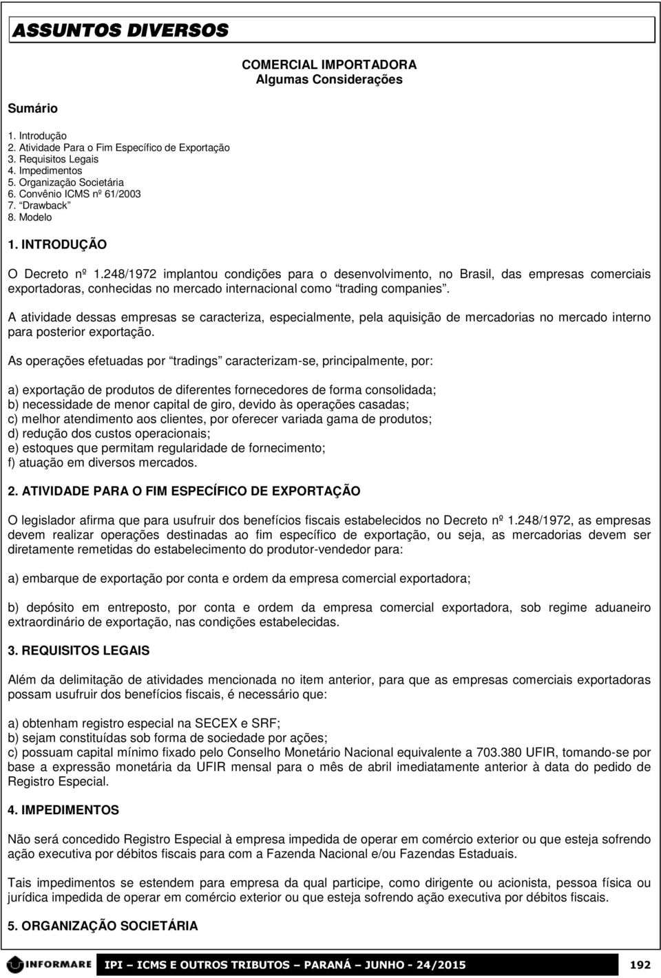 248/1972 implantou condições para o desenvolvimento, no Brasil, das empresas comerciais exportadoras, conhecidas no mercado internacional como trading companies.