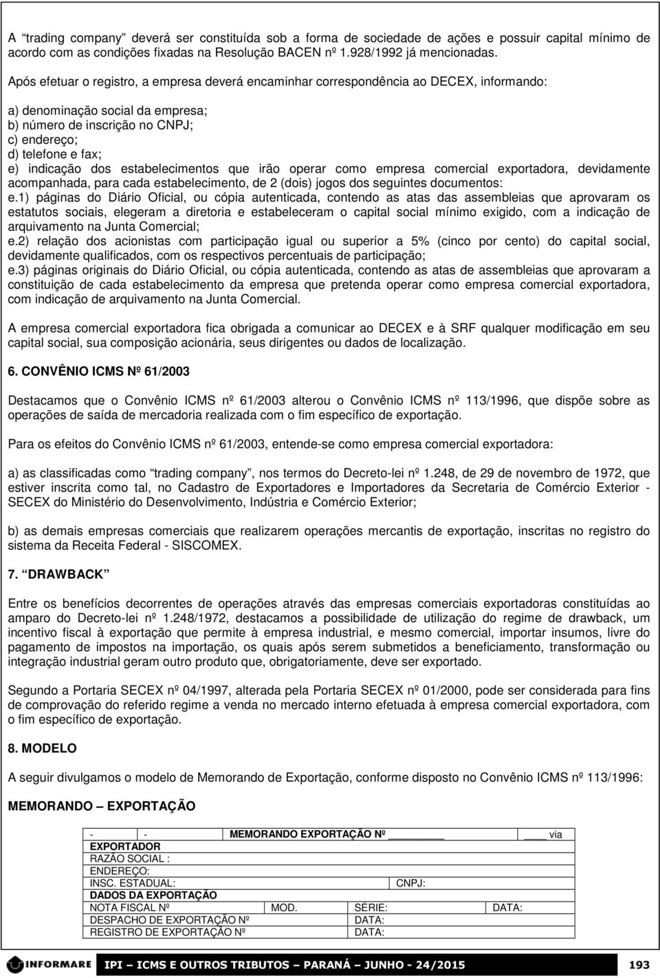 indicação dos estabelecimentos que irão operar como empresa comercial exportadora, devidamente acompanhada, para cada estabelecimento, de 2 (dois) jogos dos seguintes documentos: e.