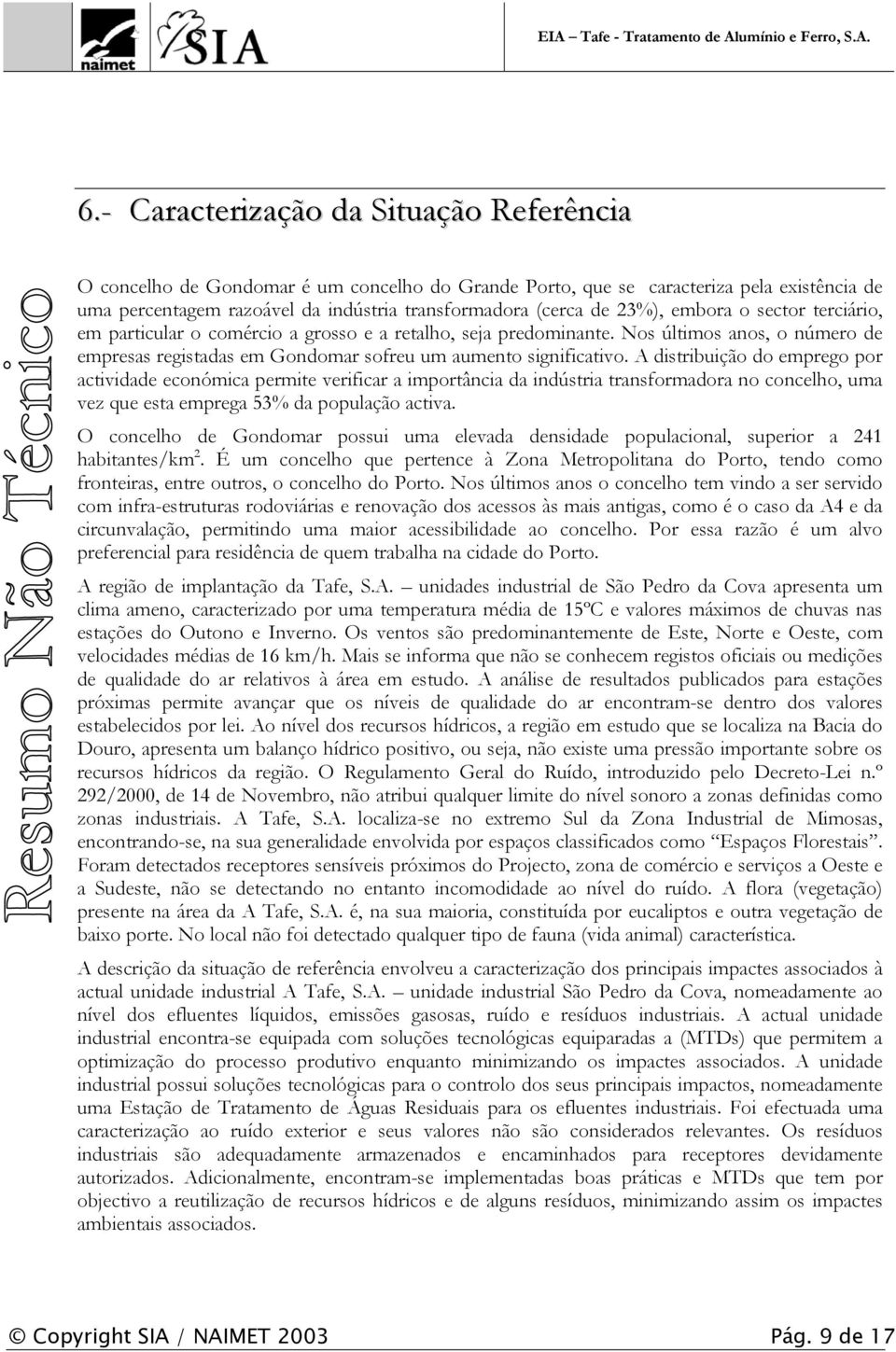 A distribuição do emprego por actividade económica permite verificar a importância da indústria transformadora no concelho, uma vez que esta emprega 53% da população activa.