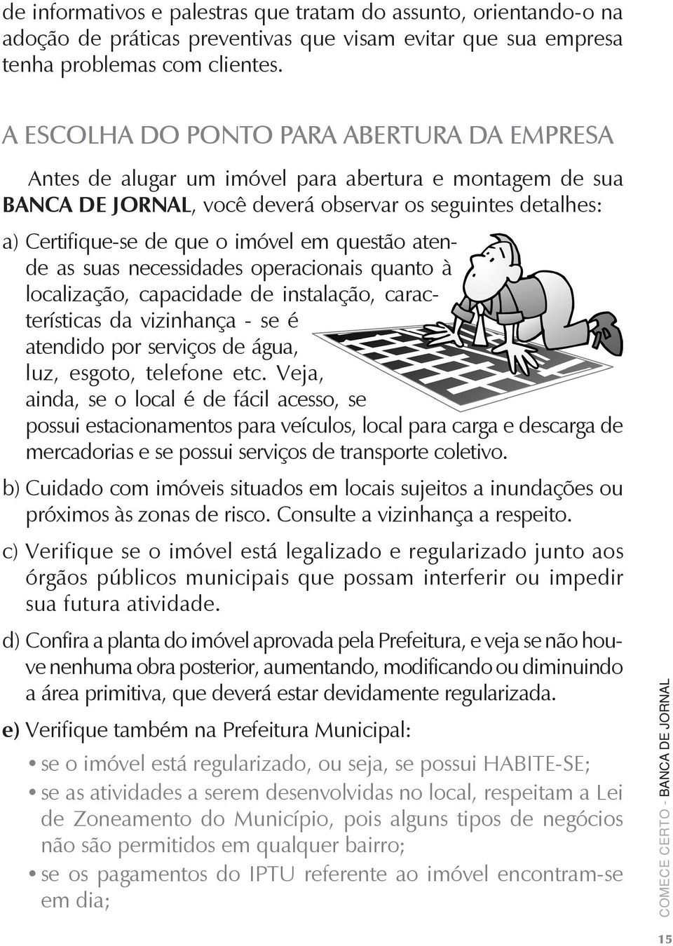 questão atende as suas necessidades operacionais quanto à localização, capacidade de instalação, características da vizinhança - se é atendido por serviços de água, luz, esgoto, telefone etc.