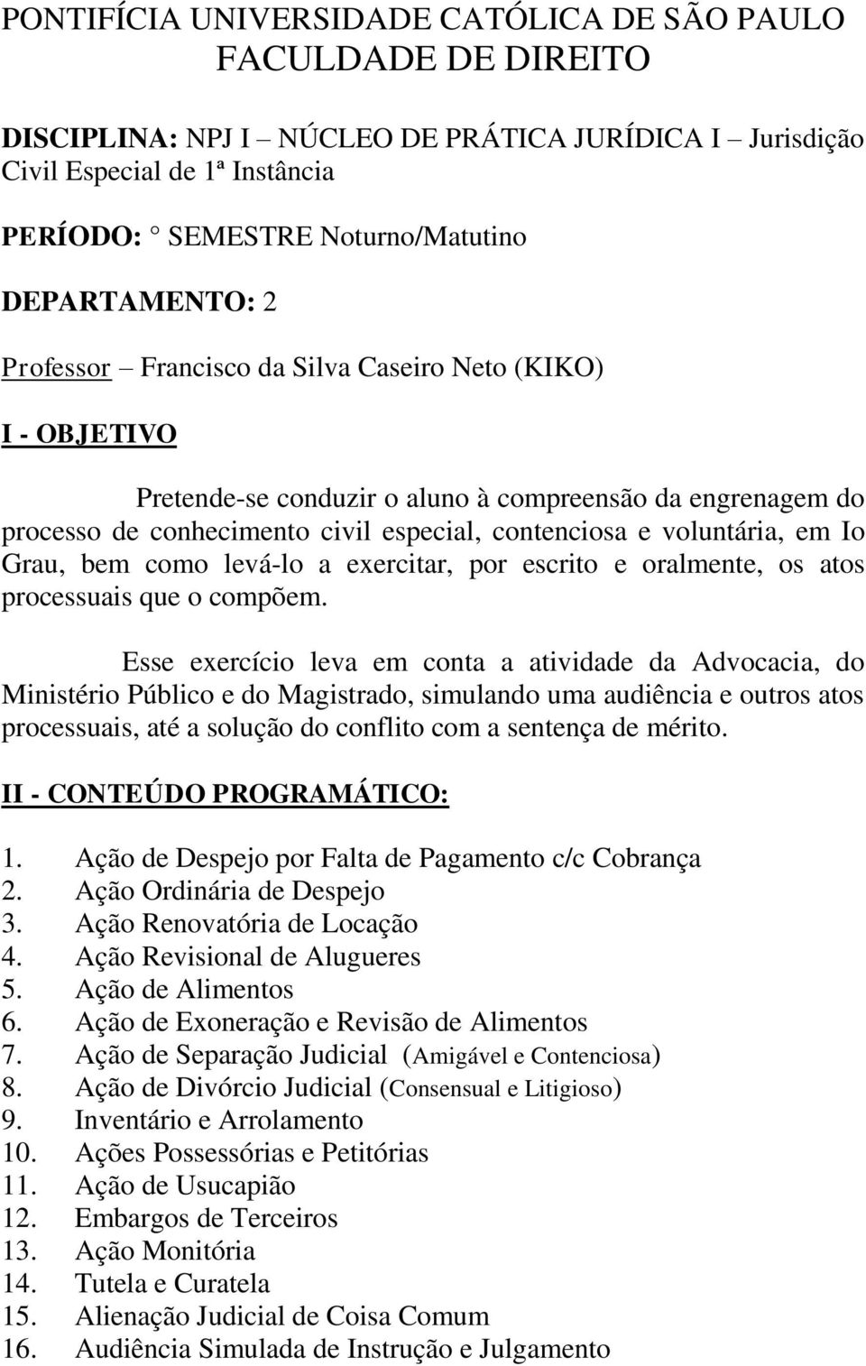 voluntária, em Io Grau, bem como levá-lo a exercitar, por escrito e oralmente, os atos processuais que o compõem.