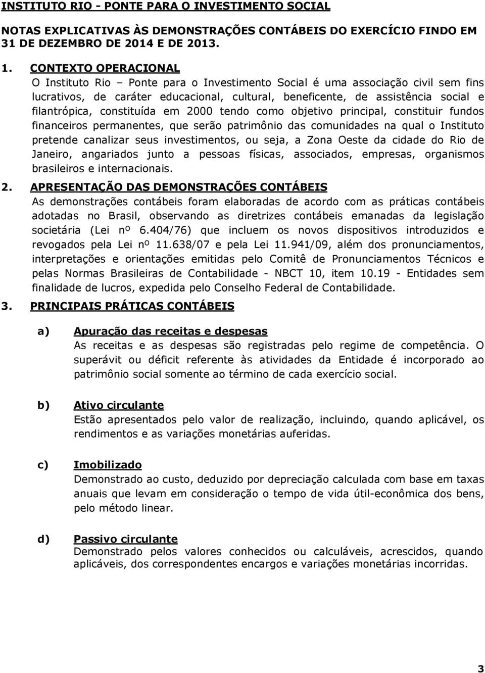 constituída em 2000 tendo como objetivo principal, constituir fundos financeiros permanentes, que serão patrimônio das comunidades na qual o Instituto pretende canalizar seus investimentos, ou seja,