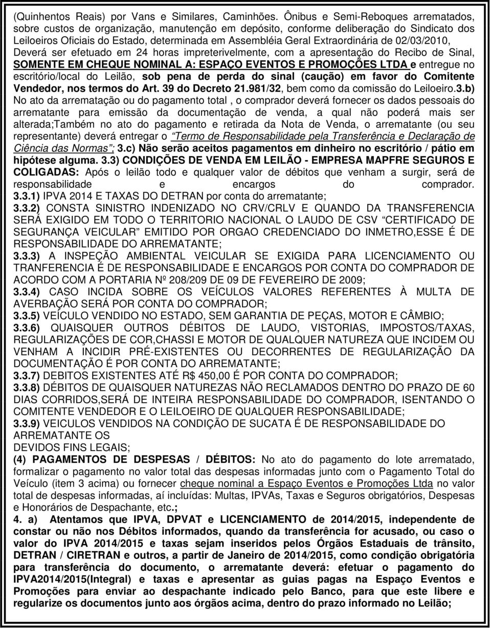 Extraordinária de 02/03/2010, Deverá ser efetuado em 24 horas impreterivelmente, com a apresentação do Recibo de Sinal, SOMENTE EM CHEQUE NOMINAL A: ESPAÇO EVENTOS E PROMOÇÕES LTDA e entregue no