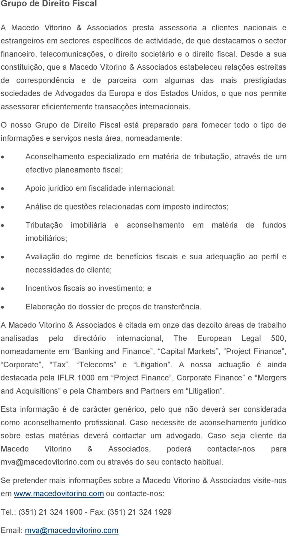 Desde a sua constituição, que a Macedo Vitorino & Associados estabeleceu relações estreitas de correspondência e de parceira com algumas das mais prestigiadas sociedades de Advogados da Europa e dos