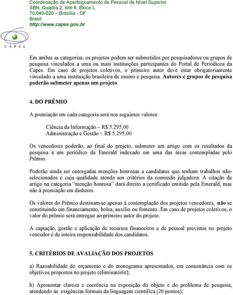 Autores e grupos de pesquisa poderão submeter apenas um projeto. 4. DO PRÊMIO A premiação em cada categoria será nos seguintes valores: Ciência da Informação R$ 5.295,00 Administração e Gestão R$ 5.