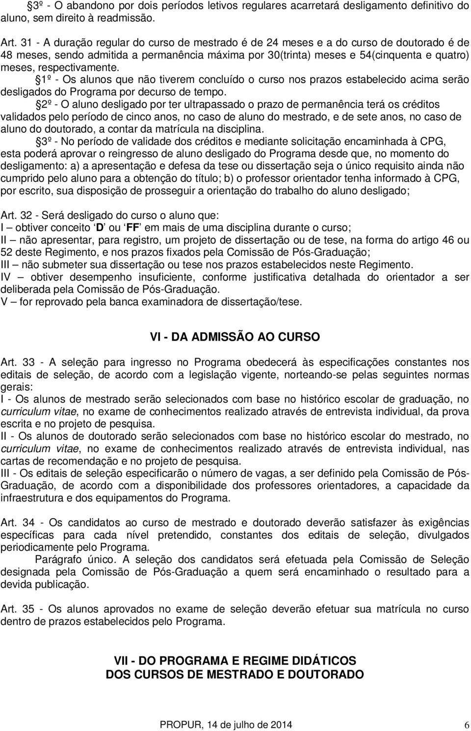 respectivamente. 1º - Os alunos que não tiverem concluído o curso nos prazos estabelecido acima serão desligados do Programa por decurso de tempo.