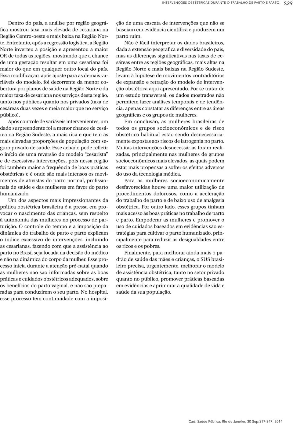 Entretanto, após a regressão logística, a Região Norte inverteu a posição e apresentou a maior de todas as regiões, mostrando que a chance de uma gestação resultar em uma cesariana foi maior do que