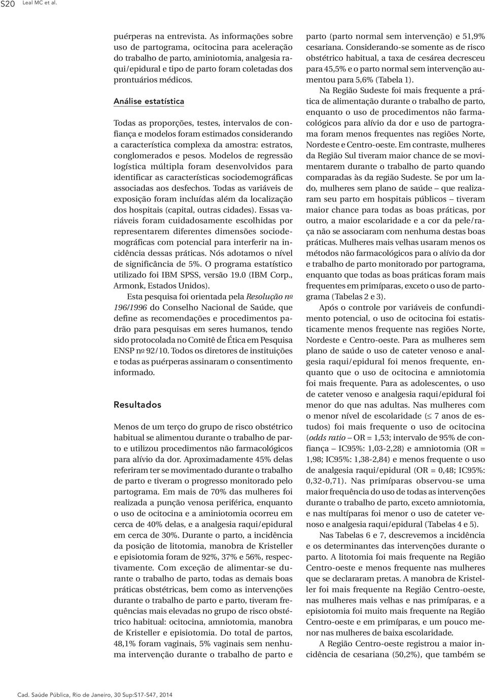 Análise estatística Todas as proporções, testes, intervalos de confiança e modelos foram estimados considerando a característica complexa da amostra: estratos, conglomerados e pesos.