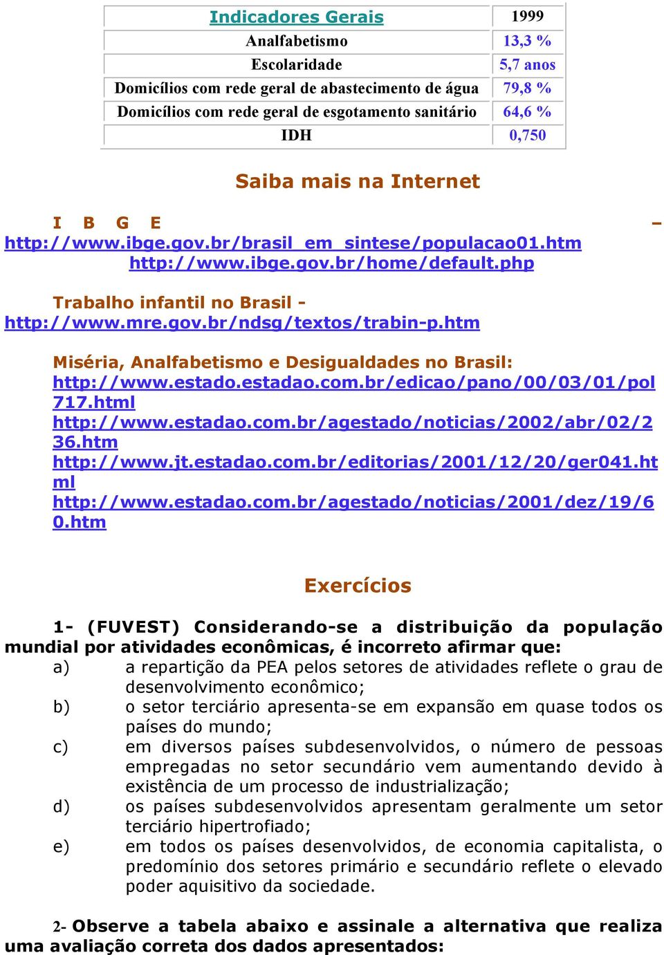 htm Miséria, Analfabetismo e Desigualdades no Brasil: http://www.estado.estadao.com.br/edicao/pano/00/03/01/pol 717.html http://www.estadao.com.br/agestado/noticias/2002/abr/02/2 36.htm http://www.jt.