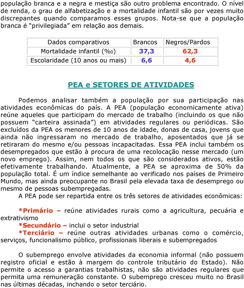 Dados comparativos Brancos Negros/Pardos Mortalidade infantil (%0) 37,3 62,3 Escolaridade (10 anos ou mais) 6,6 4,6 PEA e SETORES DE ATIVIDADES Podemos analisar também a população por sua