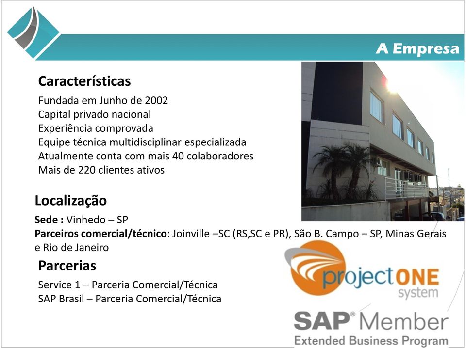 ativos Localização Sede : Vinhedo SP Parceiros comercial/técnico: Joinville SC (RS,SC e PR), São B.