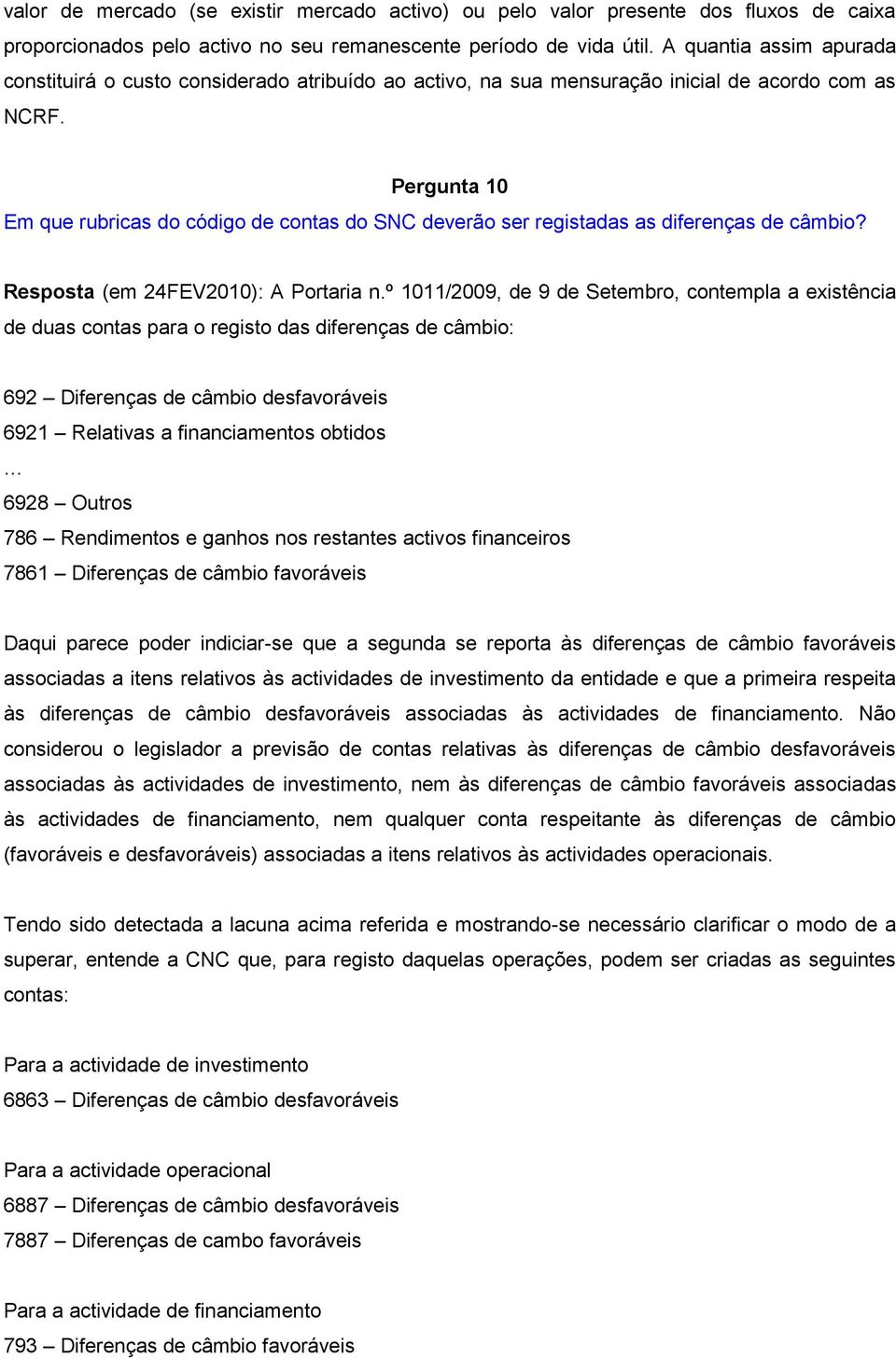 Pergunta 10 Em que rubricas do código de contas do SNC deverão ser registadas as diferenças de câmbio? Resposta (em 24FEV2010): A Portaria n.