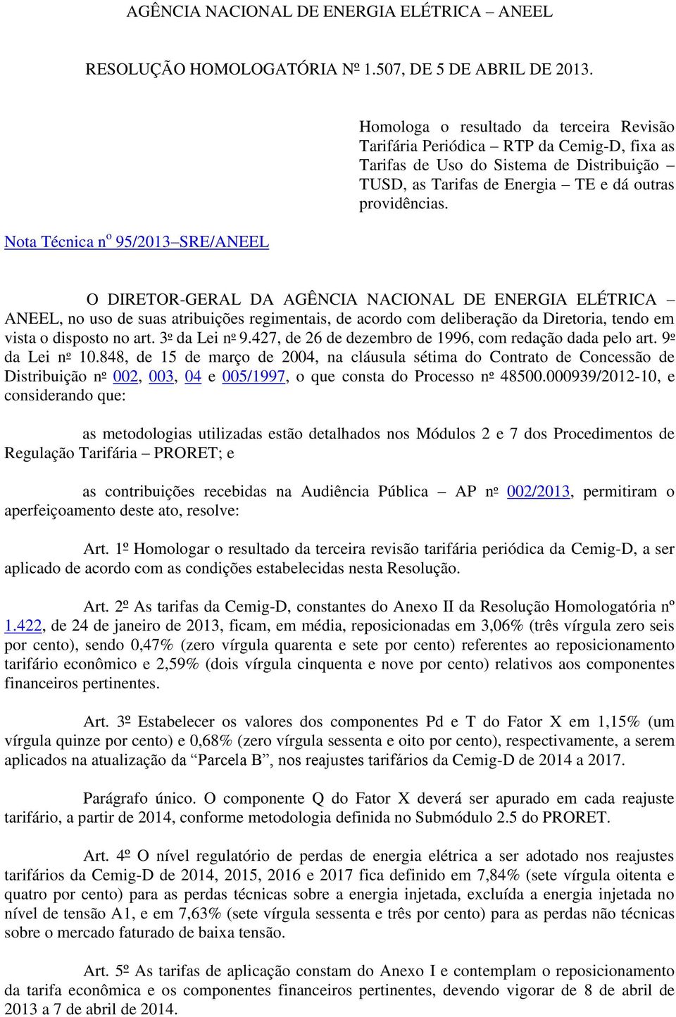 providências. O DIRETOR-GERAL DA AGÊNCIA NACIONAL DE ENERGIA ELÉTRICA ANEEL, no uso de suas atribuições regimentais, de acordo com deliberação da Diretoria, tendo em vista o disposto no art.