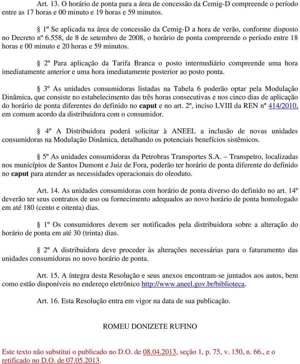 558, de 8 de setembro de 2008, o horário de ponta compreende o período entre 18 horas e 00 minuto e 20 horas e 59 minutos.