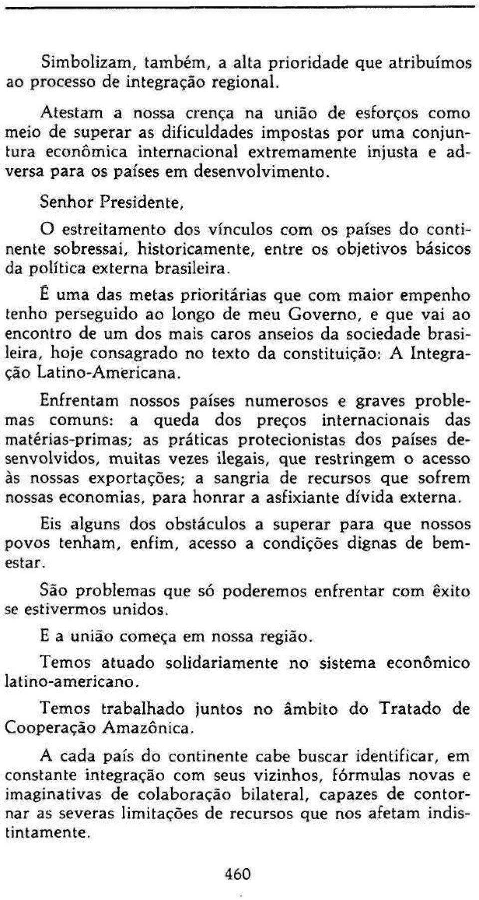 Senhor Presidente, O estreitamento dos vínculos com os países do continente sobressai, historicamente, entre os objetivos básicos da política externa brasileira.