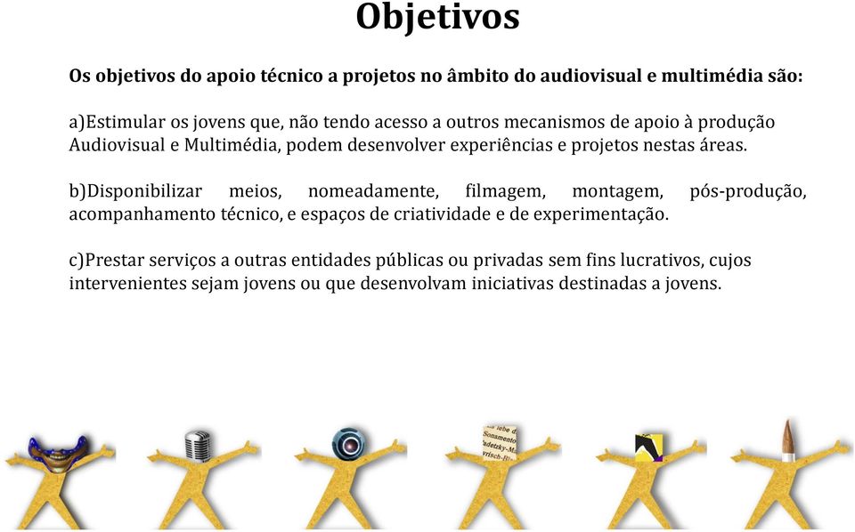 b)disponibilizar meios, nomeadamente, filmagem, montagem, pós-produção, acompanhamento técnico, e espaços de criatividade e de experimentação.