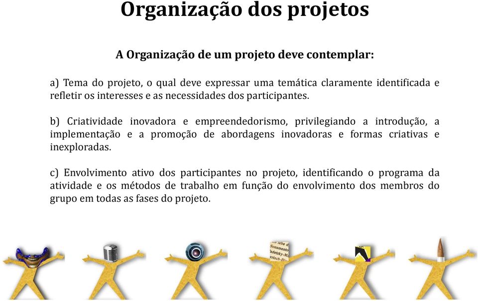 b) Criatividade inovadora e empreendedorismo, privilegiando a introdução, a implementação e a promoção de abordagens inovadoras e formas