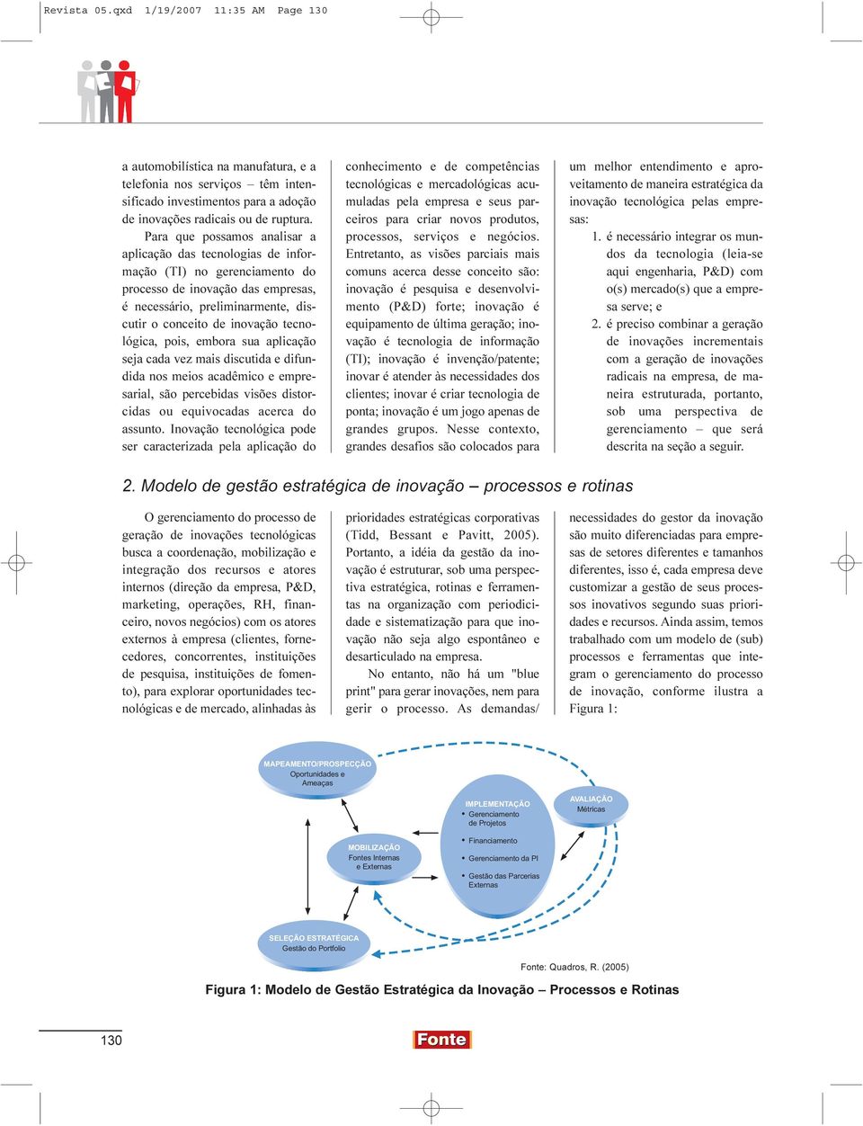 tecnológica, pois, embora sua aplicação seja cada vez mais discutida e difundida nos meios acadêmico e empresarial, são percebidas visões distorcidas ou equivocadas acerca do assunto.