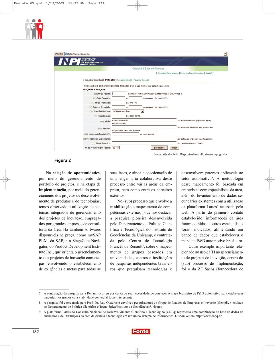 temos observado a utilização de sistemas integrados de gerenciamento dos projetos de inovação, empregados por grandes empresas de consultoria da área.