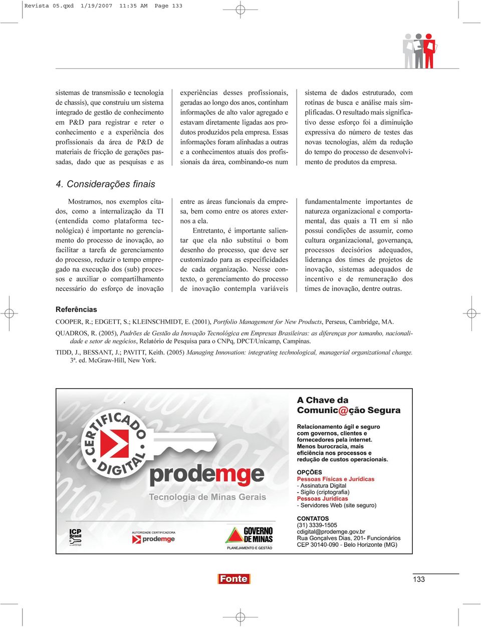 experiência dos profissionais da área de P&D de materiais de fricção de gerações passadas, dado que as pesquisas e as experiências desses profissionais, geradas ao longo dos anos, continham