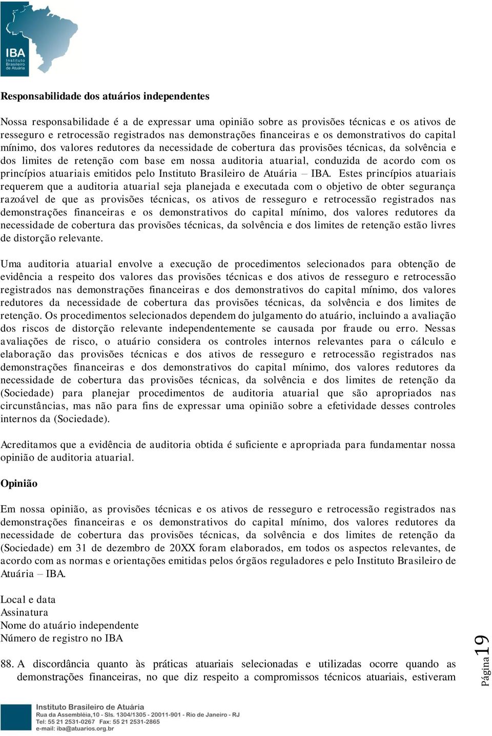 auditoria atuarial, conduzida de acordo com os princípios atuariais emitidos pelo Instituto Brasileiro de Atuária IBA.