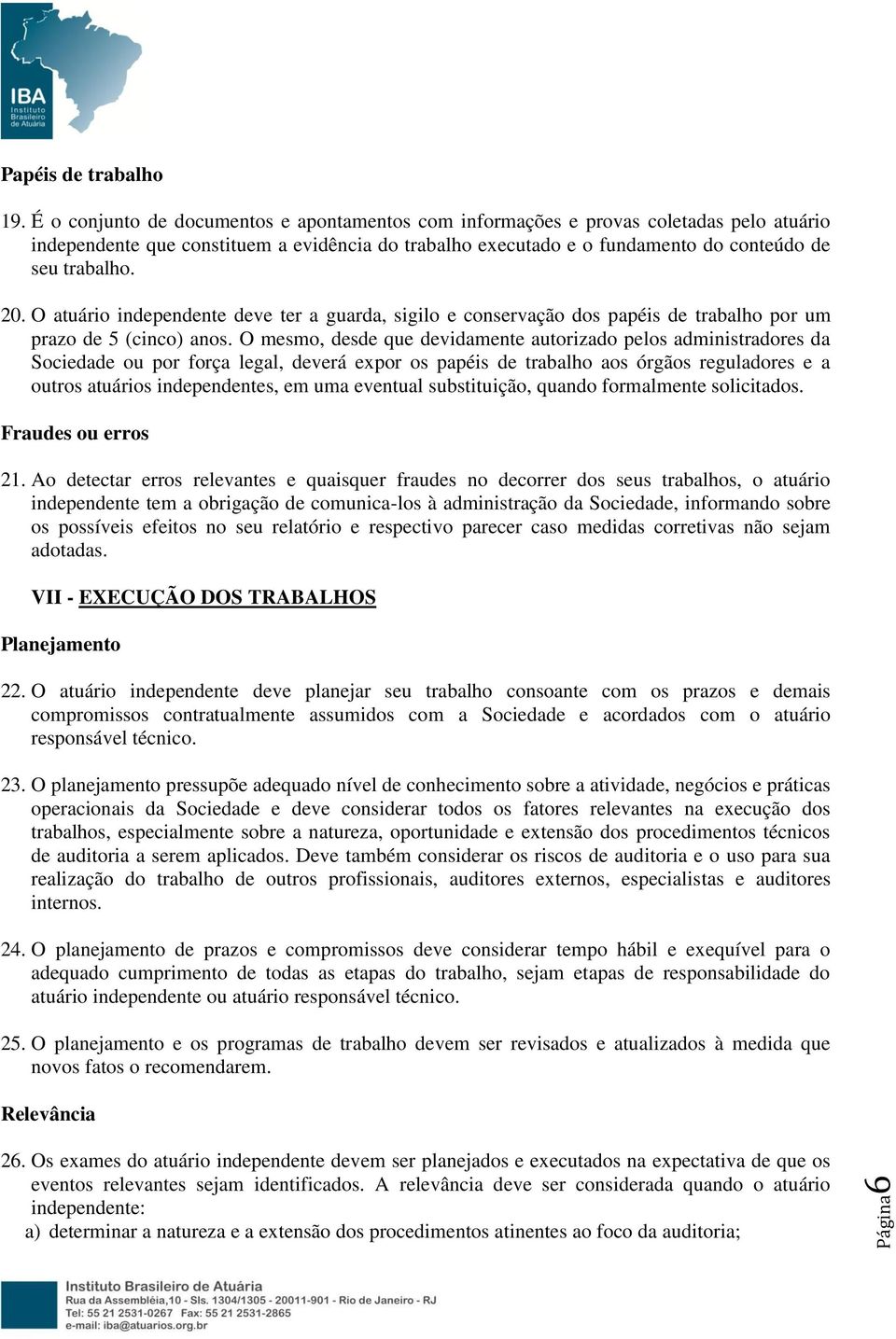 O atuário independente deve ter a guarda, sigilo e conservação dos papéis de trabalho por um prazo de 5 (cinco) anos.