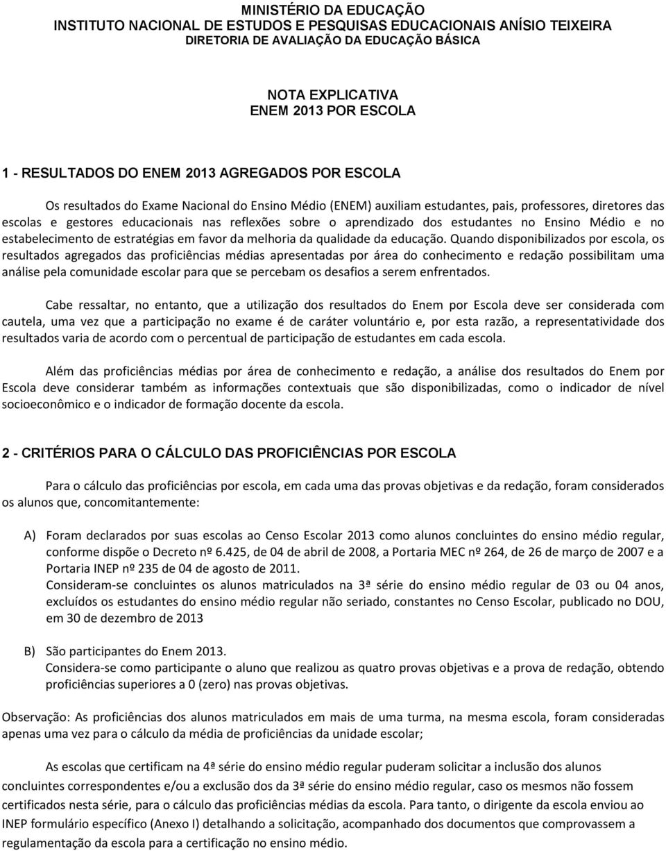 aprendizado dos estudantes no Ensino Médio e no estabelecimento de estratégias em favor da melhoria da qualidade da educação.