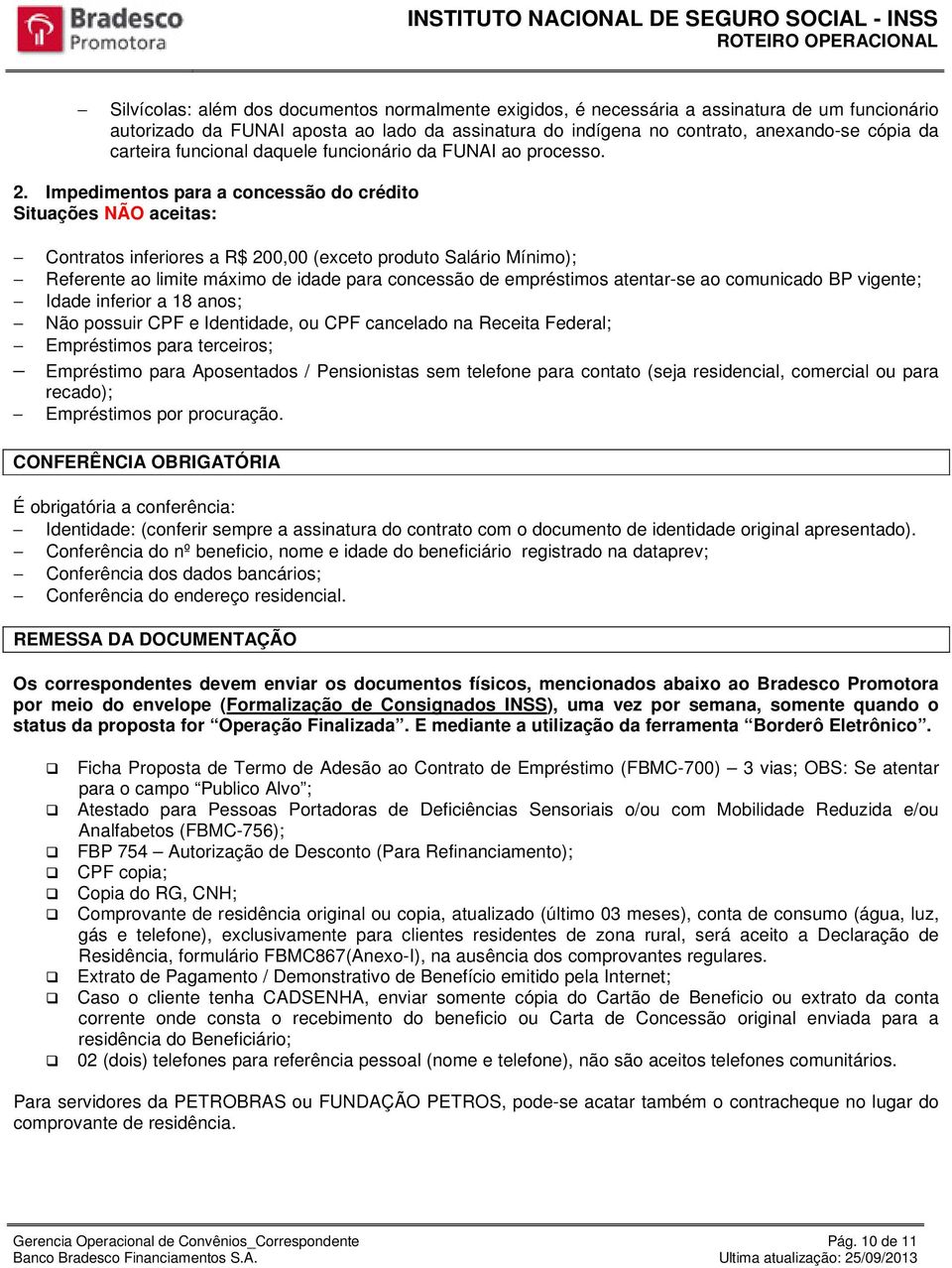 Impedimentos para a concessão do crédito Situações NÃO aceitas: Contratos inferiores a R$ 200,00 (exceto produto Salário Mínimo); Referente ao limite máximo de idade para concessão de empréstimos