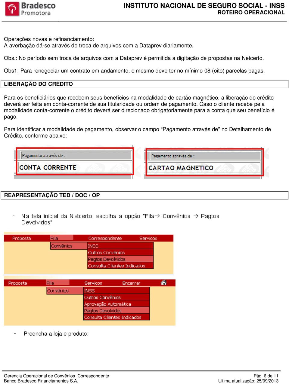 LIBERAÇÃO DO CRÉDITO Para os beneficiários que recebem seus benefícios na modalidade de cartão magnético, a liberação do crédito deverá ser feita em conta-corrente de sua titularidade ou ordem de