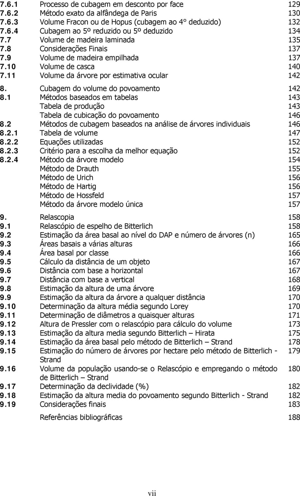 Cubagem do volume do povoamento 14 8.1 Métodos baseados em tabelas Tabela de produção Tabela de cubicação do povoamento 143 143 146 8.