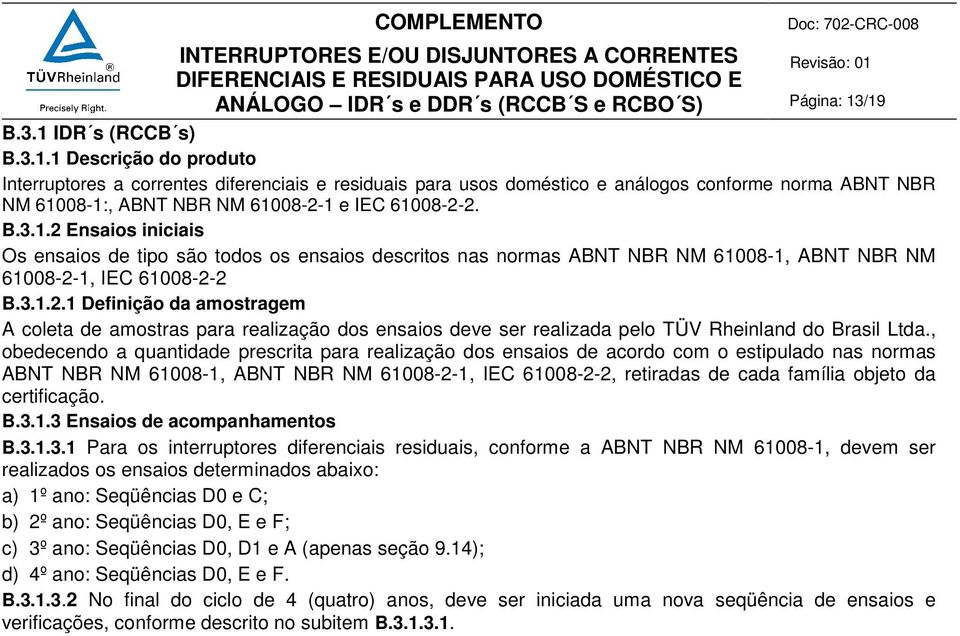 , obedecendo a quantidade prescrita para realização dos ensaios de acordo com o estipulado nas normas ABNT NBR NM 61008-1, ABNT NBR NM 61008-2-1, IEC 61008-2-2, retiradas de cada família objeto da