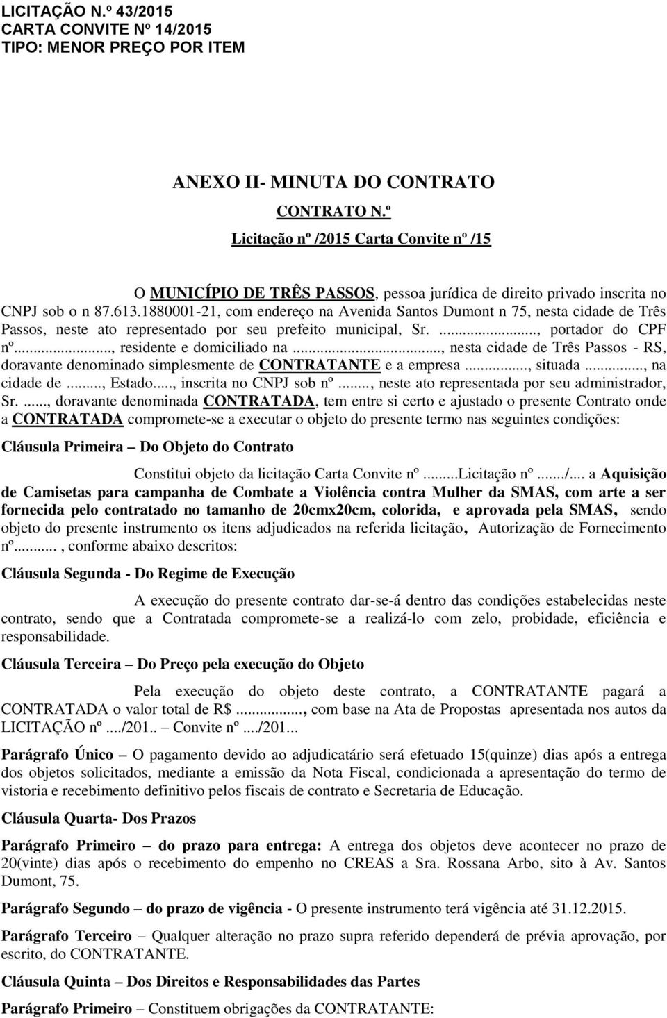 .., nesta cidade de Três Passos - RS, doravante denominado simplesmente de CONTRATANTE e a empresa..., situada..., na cidade de..., Estado..., inscrita no CNPJ sob nº.