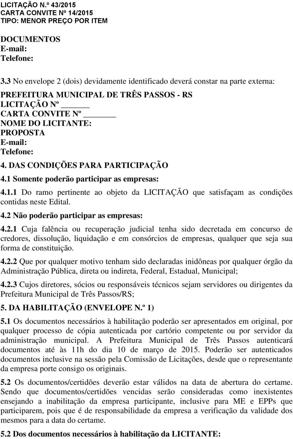 DAS CONDIÇÕES PARA PARTICIPAÇÃO 4.1 Somente poderão participar as empresas: 4.1.1 Do ramo pertinente ao objeto da LICITAÇÃO que satisfaçam as condições contidas neste Edital. 4.2 Não poderão participar as empresas: 4.