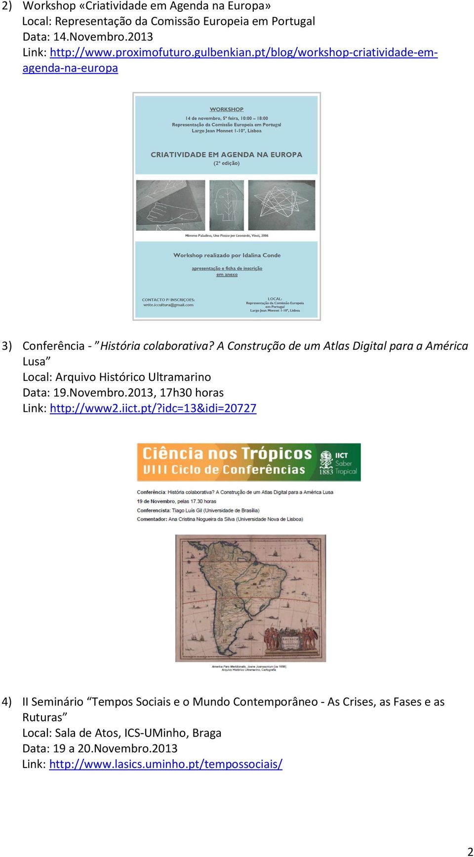 A Construção de um Atlas Digital para a América Lusa Local: Arquivo Histórico Ultramarino Data: 19.Novembro.2013, 17h30 horas Link: http://www2.iict.pt/?