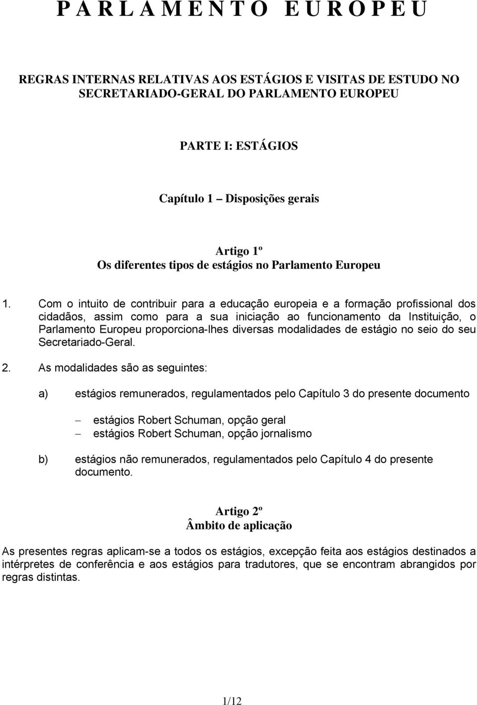 Com o intuito de contribuir para a educação europeia e a formação profissional dos cidadãos, assim como para a sua iniciação ao funcionamento da Instituição, o Parlamento Europeu proporciona-lhes