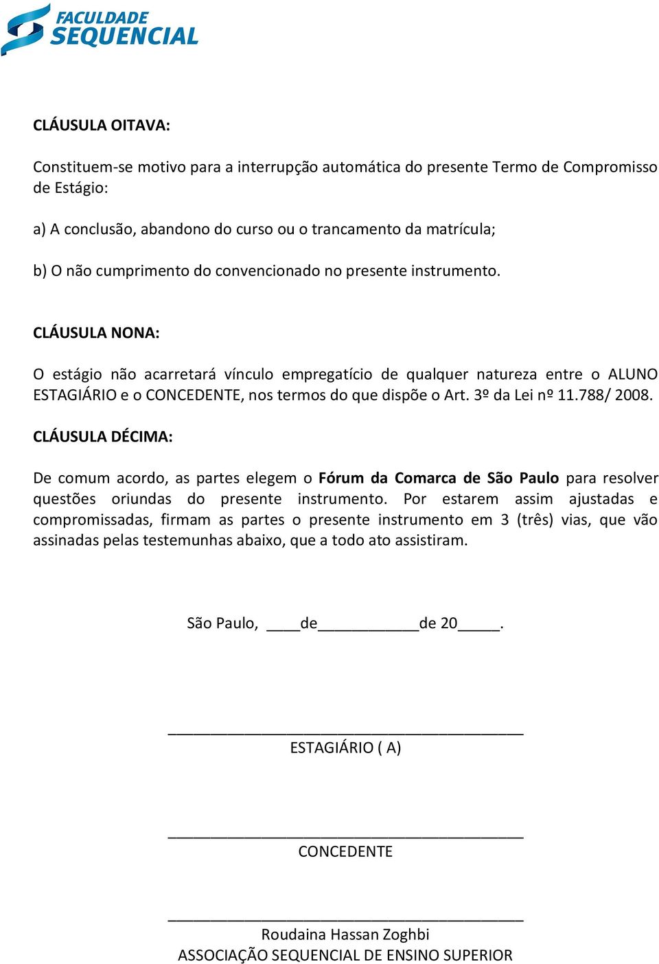 3º da Lei nº 11.788/ 2008. CLÁUSULA DÉCIMA: De comum acordo, as partes elegem o Fórum da Comarca de São Paulo para resolver questões oriundas do presente instrumento.