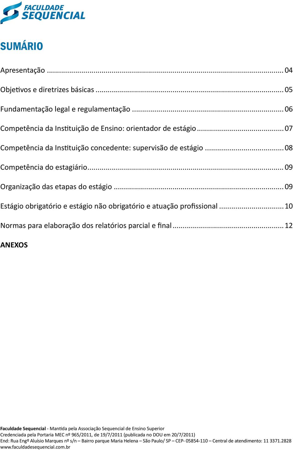 .. 09 Estágio obrigatório e estágio não obrigatório e atuação profissional...10 Normas para elaboração dos relatórios parcial e final.