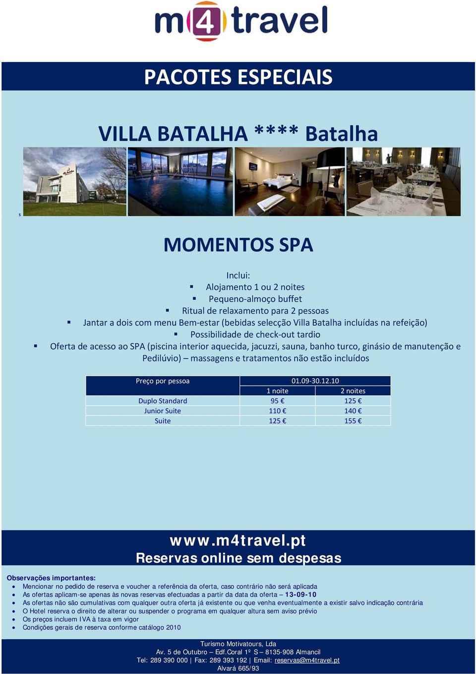 de acesso ao SPA (piscina interior aquecida, jacuzzi, sauna, banho turco, ginásio de manutenção e Pedilúvio) massagens e