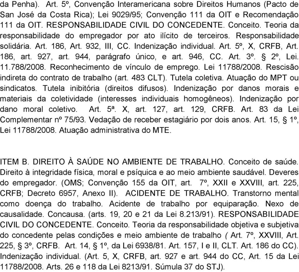 Art. 5º, X, CRFB, Art. 186, art. 927, art. 944, parágrafo único, e art. 946, CC. Art. 3º. 2º, Lei. 11.788/2008. Reconhecimento de vínculo de emprego. Lei 11788/2008.