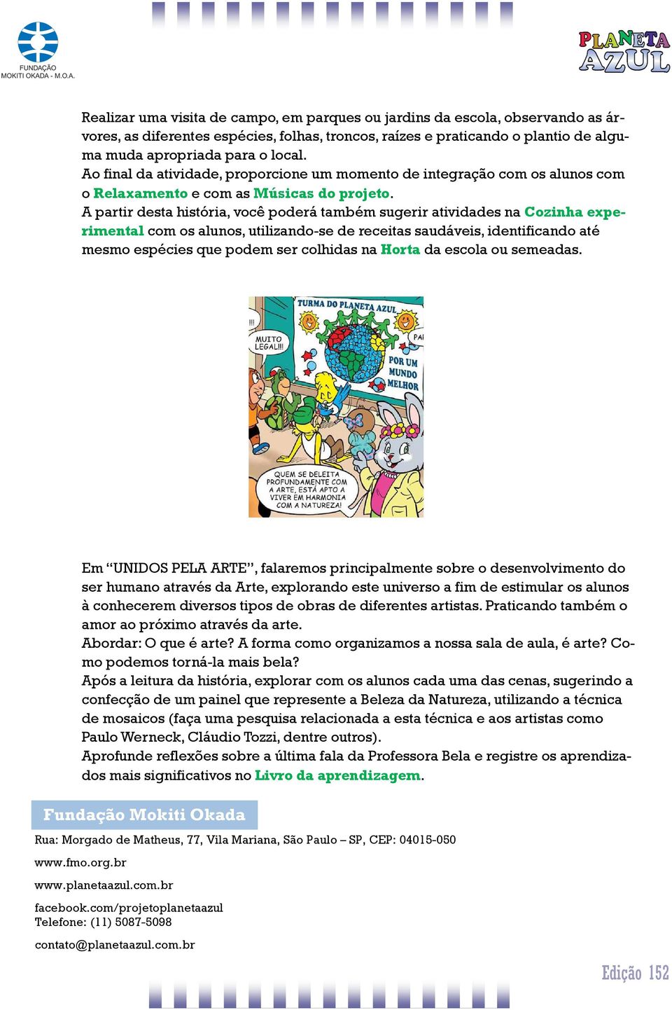 A partir desta história, você poderá também sugerir atividades na Cozinha experimental com os alunos, utilizando-se de receitas saudáveis, identificando até mesmo espécies que podem ser colhidas na