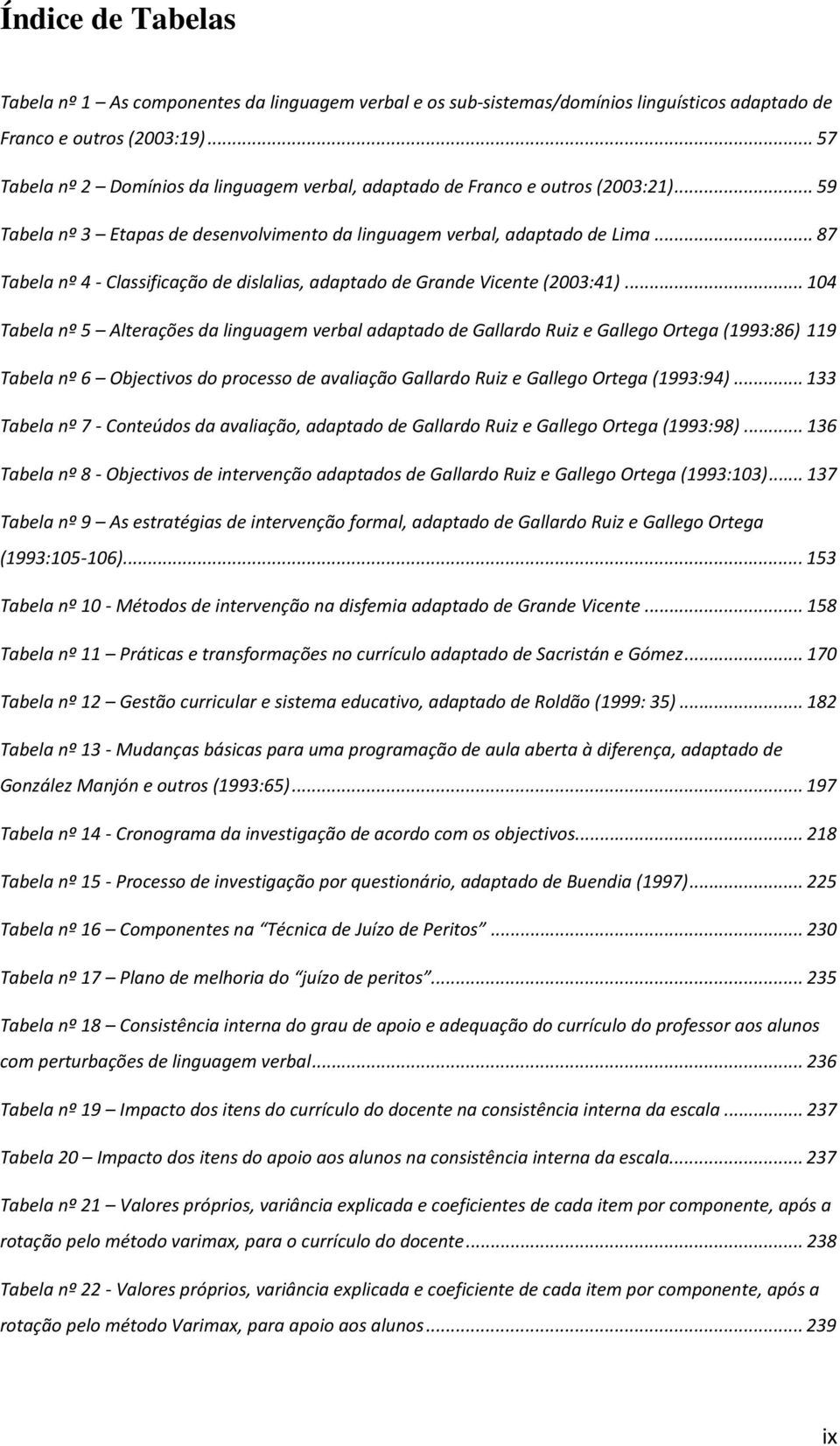 .. 87 Tabela nº 4 - Classificação de dislalias, adaptado de Grande Vicente (2003:41).