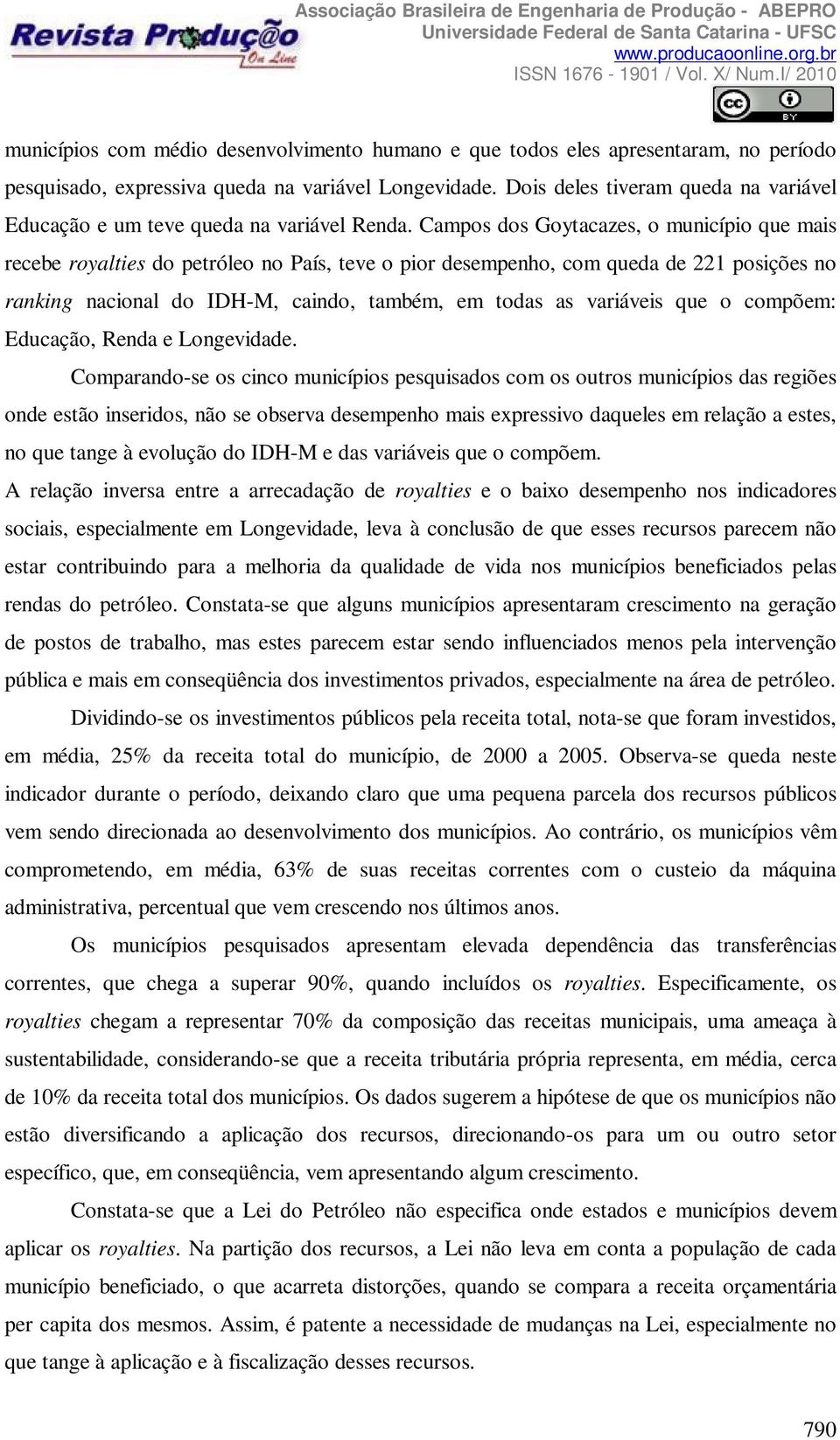 Campos dos Goytacazes, o município que mais recebe royalties do petróleo no País, teve o pior desempenho, com queda de 221 posições no ranking nacional do IDH-M, caindo, também, em todas as variáveis