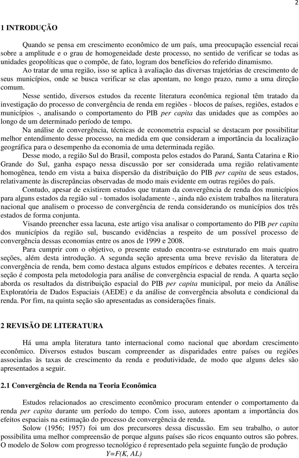 Ao tratar de uma regão, sso se aplca à avalação das dversas trajetóras de crescmento de seus muncípos, onde se busca verfcar se elas apontam, no longo prazo, rumo a uma dreção comum.