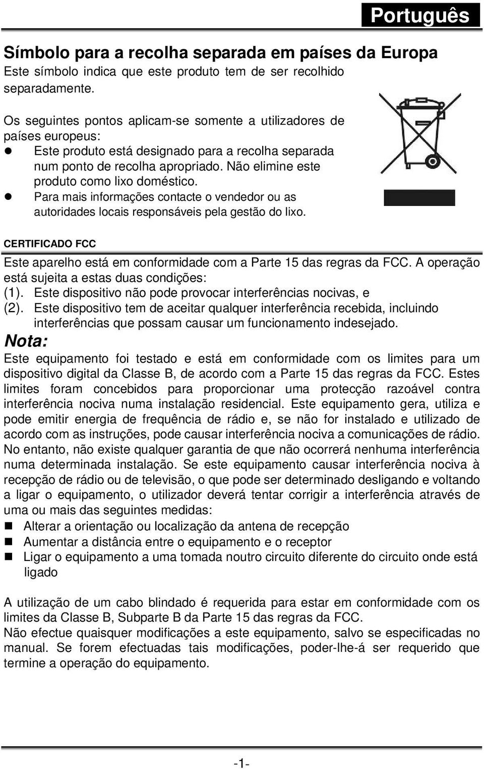 Não elimine este produto como lixo doméstico. Para mais informações contacte o vendedor ou as autoridades locais responsáveis pela gestão do lixo.