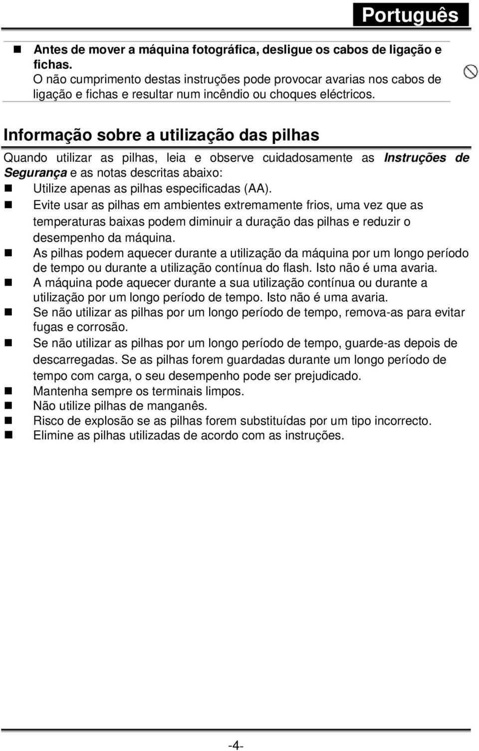 Informação sobre a utilização das pilhas Quando utilizar as pilhas, leia e observe cuidadosamente as Instruções de Segurança e as notas descritas abaixo: Utilize apenas as pilhas especificadas (AA).