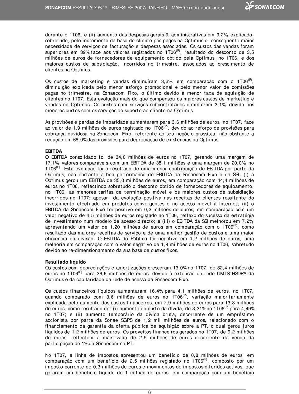 Os custos das vendas foram superiores em 39% face aos valores registados no 1T06 (P), resultado do desconto de 3,5 milhões de euros de fornecedores de equipamento obtido pela Optimus, no 1T06, e dos