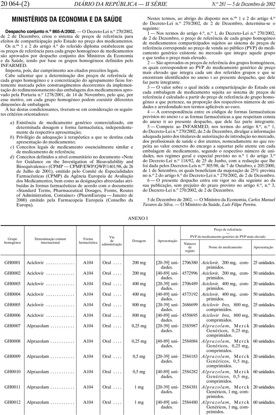 o do referido diploma estabelecem que os preços referência para cada grupo medicamentos são aprovados por spacho conjunto dos Ministros da Economia e da Saú, tendo por base os grupos s finidos pelo