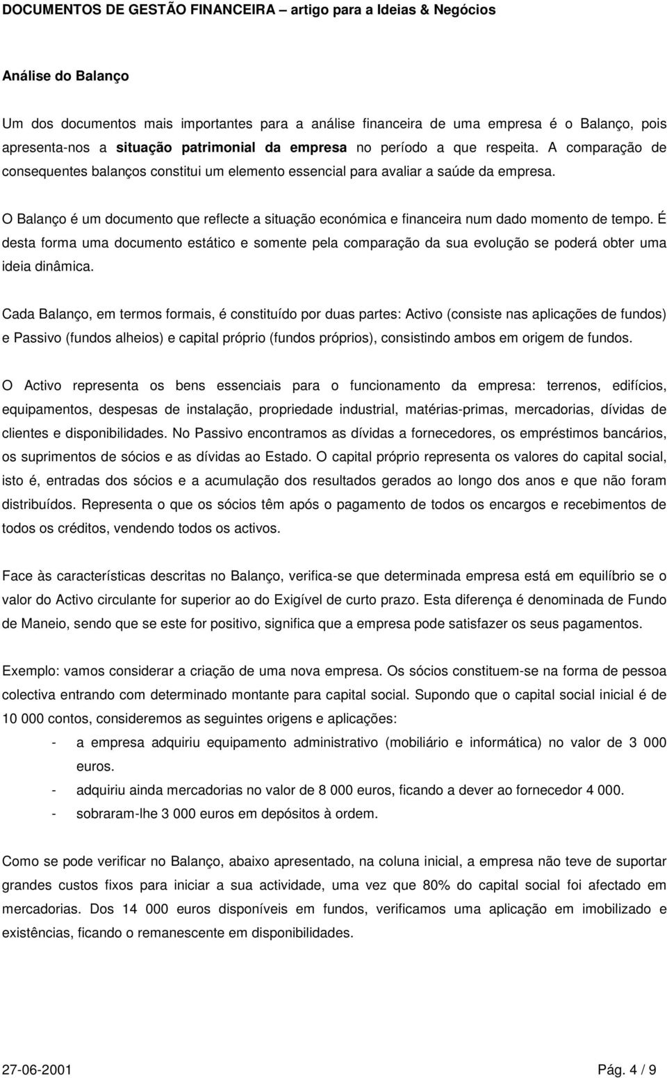 O Balanço é um documento que reflecte a situação económica e financeira num dado momento de tempo.