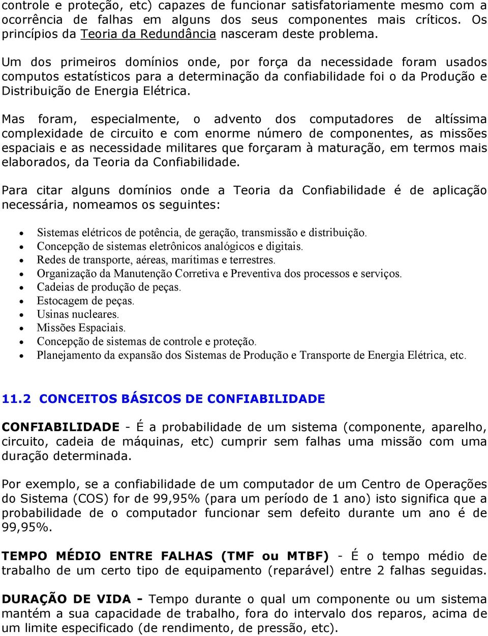 Um dos primeiros domínios onde, por força da necessidade foram usados computos estatísticos para a determinação da confiabilidade foi o da Produção e Distribuição de Energia Elétrica.